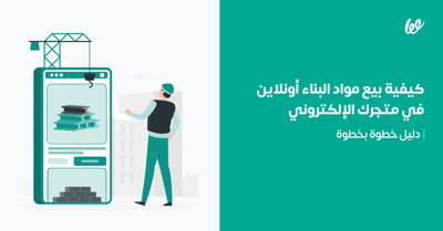 كيف تبيع مواد البناء على الانترنت؟ دليل كامل بالخطوات