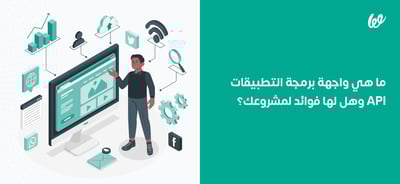 ما هي واجهة برمجة التطبيقات API وهل لها فوائد لمشروعك؟