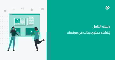 كيفية إنشاء محتوى لموقعك.. دليلك الكامل لجذب جمهور أكبر بالمحتوى
