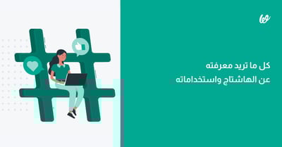 كل ما تريد معرفته عن الهاشتاج واستخداماته على منصات التواصل الاجتماعي